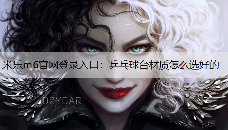 米乐m6官网登录入口：乒乓球台材质怎么选好的
