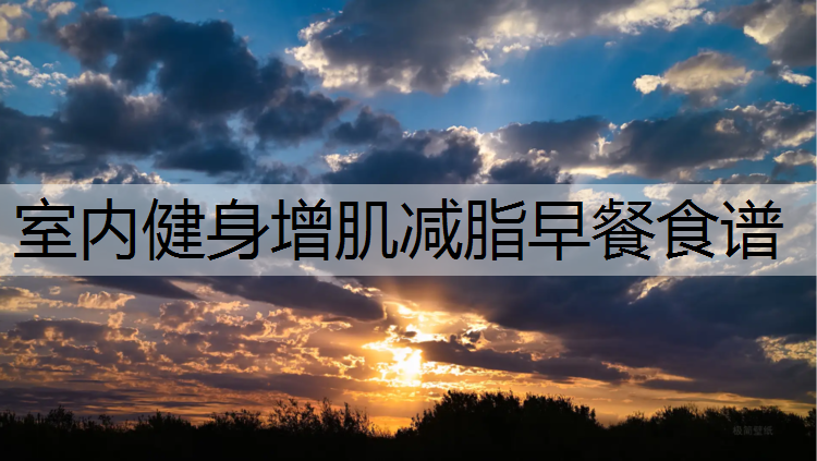 室内健身增肌减脂早餐食谱
