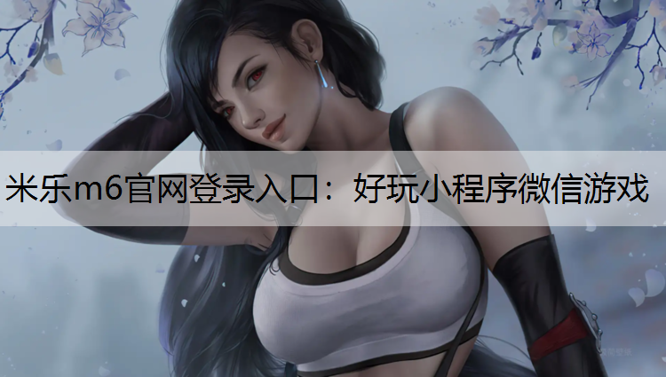 米乐m6官网登录入口：好玩小程序微信游戏