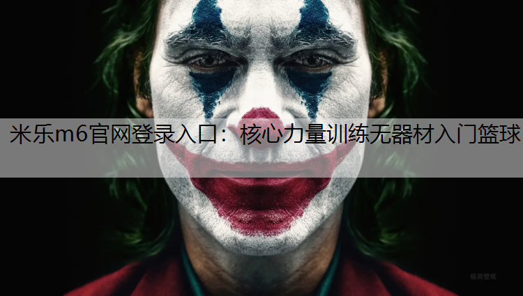 <strong>米乐m6官网登录入口：核心力量训练无器材入门篮球</strong>