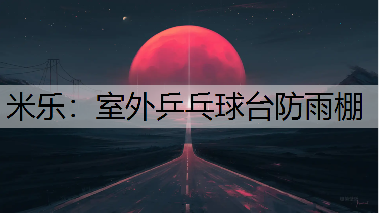 米乐：室外乒乓球台防雨棚