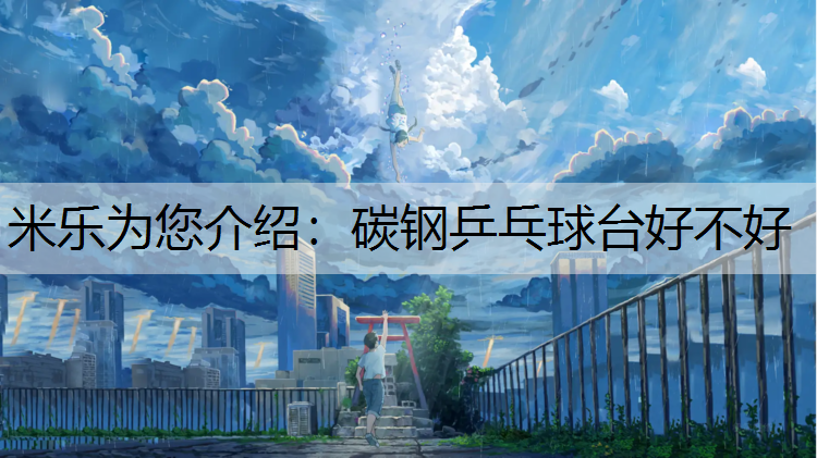 米乐为您介绍：碳钢乒乓球台好不好