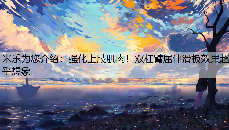米乐为您介绍：强化上肢肌肉！双杠臂屈伸滑板效果超乎想象