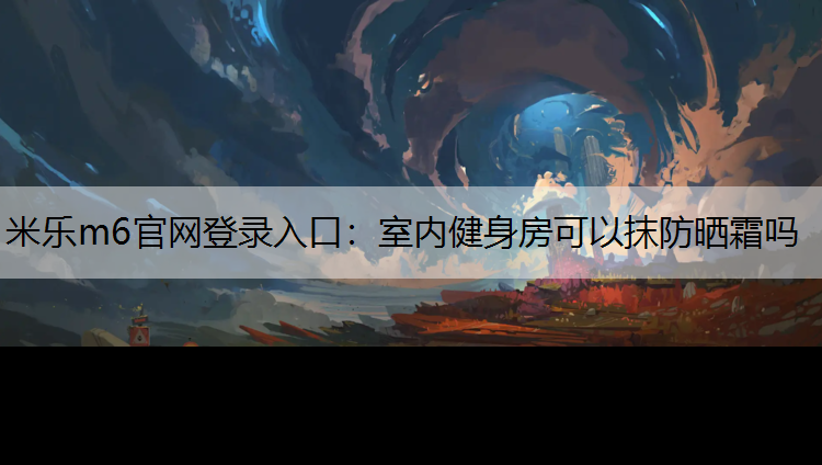 室内健身房可以抹防晒霜吗