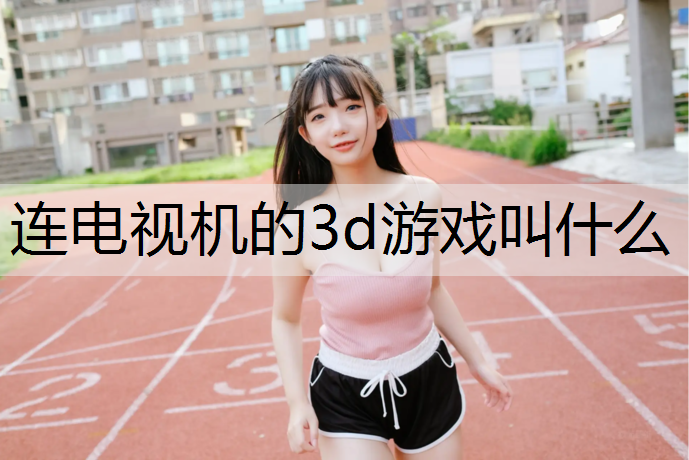 连电视机的3d游戏叫什么